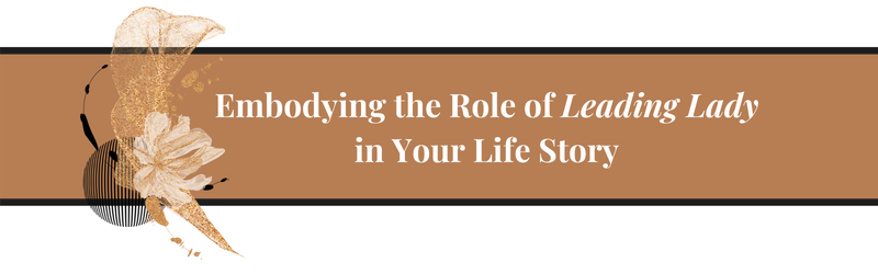 Embodying the Role of Leading Lady in Your Life Story