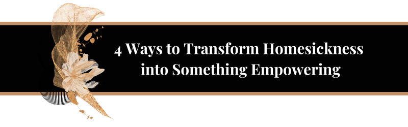 4 Ways to Transform Homesickness into Something Empowering